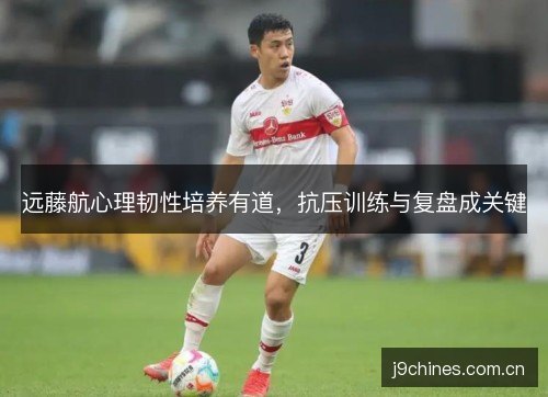 远藤航心理韧性培养有道，抗压训练与复盘成关键